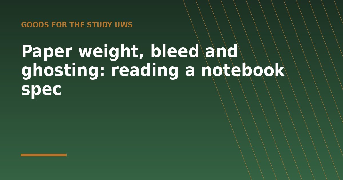 Paper weight, bleed and ghosting: reading a notebook spec - a guide from Goods for the Study UWS