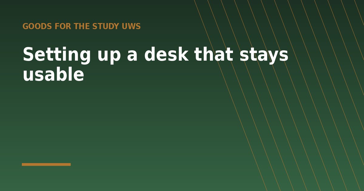 Setting up a desk that stays usable - a guide from Goods for the Study UWS